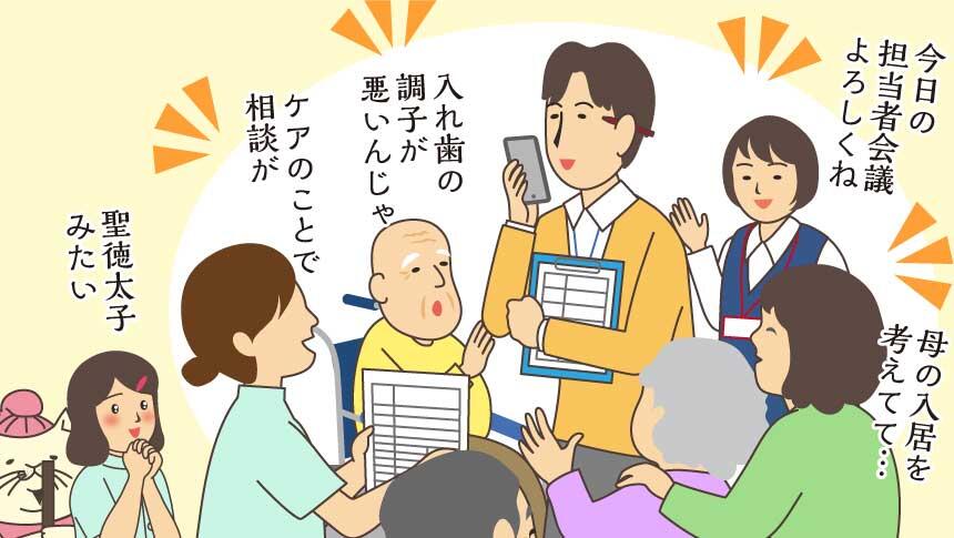 今日の担当者会議よろしくね。母の入居を考えてて…。入れ歯の調子が悪いんじゃ。ケアのことで相談が。聖徳太子みたい。