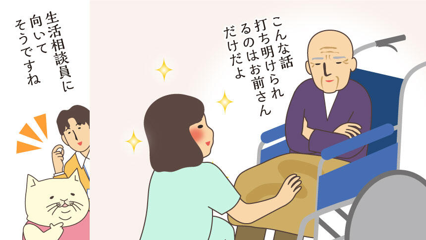 こんな話打ち明けられるのはお前さんだけだよ。生活相談員に向いてそうですね。