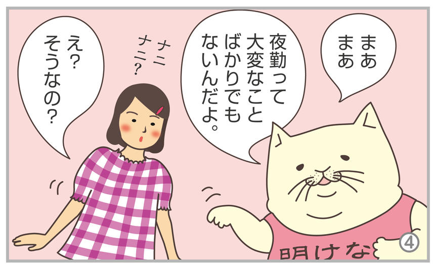 まあまあ。夜勤って大変なことばかりでもないんだよ。え?そうなの?