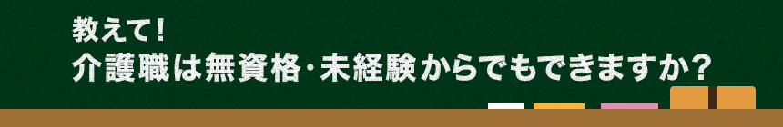 教えて！介護職は無資格・未経験からでもできますか？