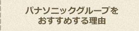 パナソニックグループをおすすめする理由